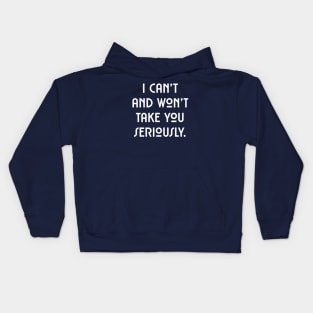 I can't and won't take you seriously. (white font) Kids Hoodie